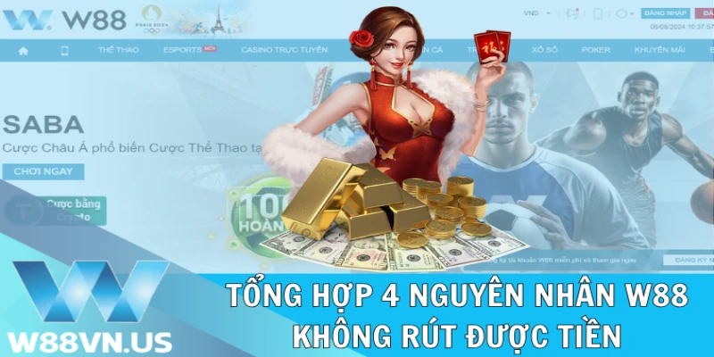 Tổng hợp 4 nguyên nhân W88 không rút được tiền